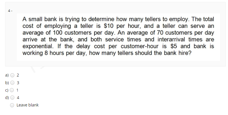 4 - A small bank is trying to determine how many