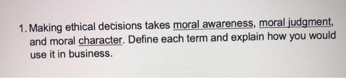 1. Making ethical decisions takes moral