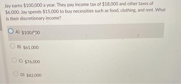 Jay earns $100,000 a year. They pay income tax of