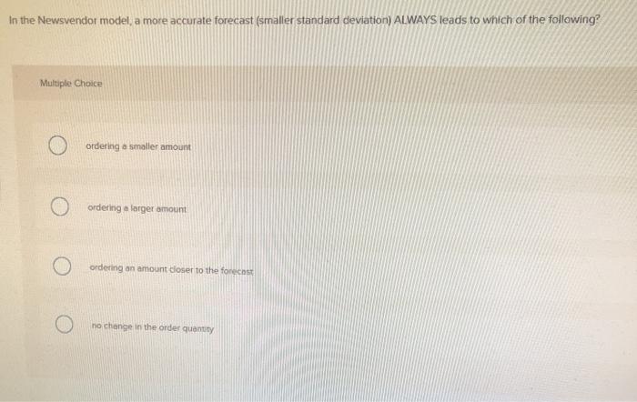 In the Newsvendor model, a more accurate forecast