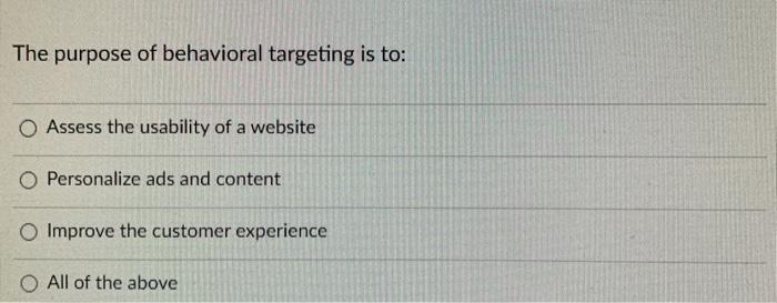 The purpose of behavioral targeting is to: Assess