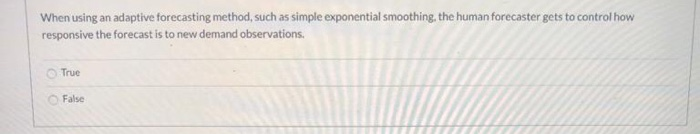 When using an adaptive forecasting method, such