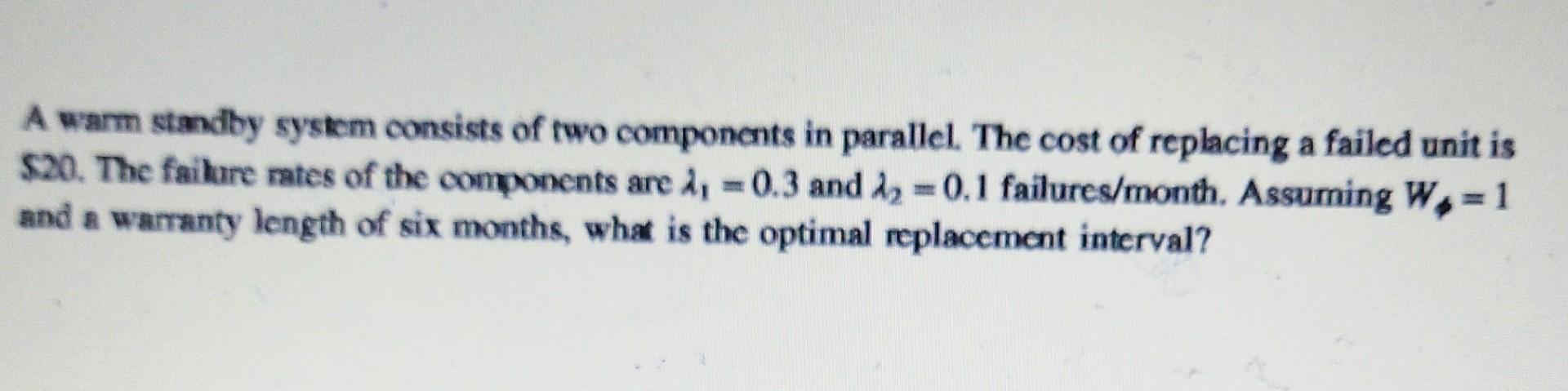 A warm standby system consists of two components