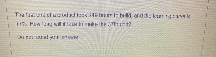 The first unit of a product took 249 hours to