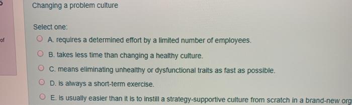 Changing a problem culture of Select one: O A.