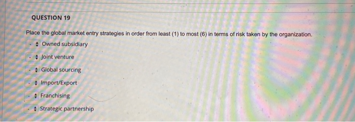 QUESTION 19 Place the global market entry