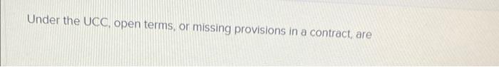 Under the UCC, open terms or missing provisions