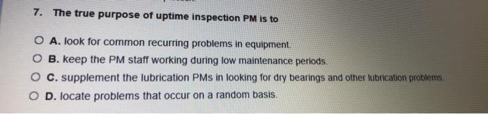 7. The true purpose of uptime inspection PM is to