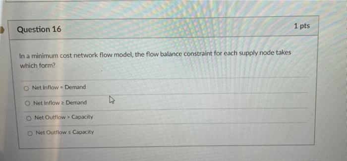 1 pts Question 16 In a minimum cost network flow