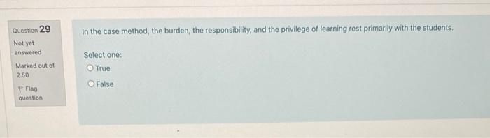 Question 29 In the case method, the burden, the