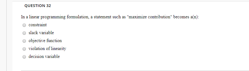 QUESTION 32 In a linear programming formulation,