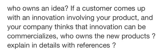 who owns an idea? If a customer comes up with an