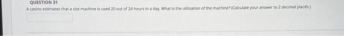 QUESTION 31 A casino estimates that a slot