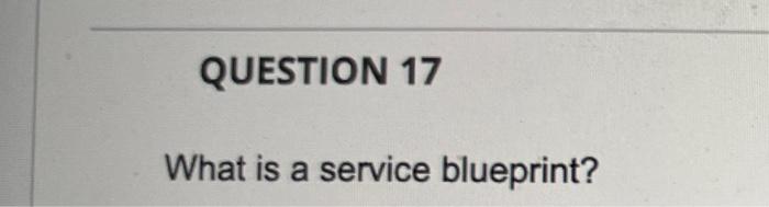 please answer both QUESTION 17 What is a service