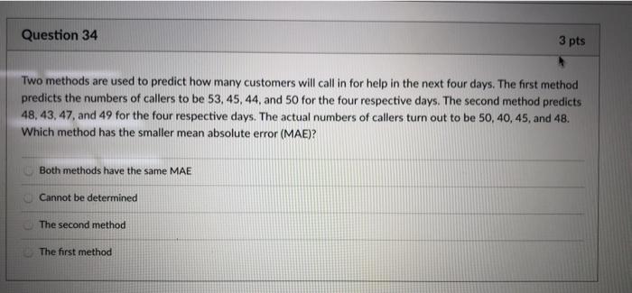Question 34 3 pts Two methods are used to predict