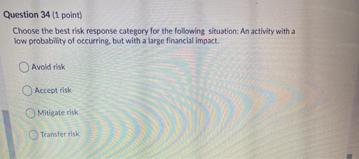 Question 34 (1 point) Choose the best risk