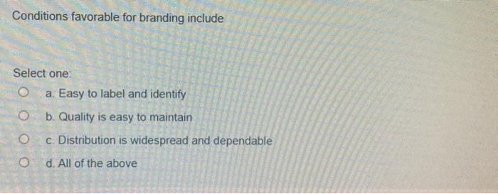 Conditions favorable for branding include Select