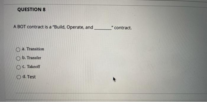 QUESTION 8 A BOT contract is a "Build, Operate,