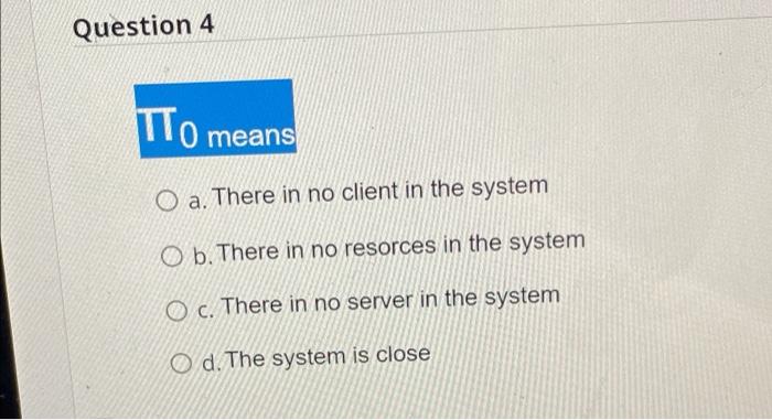 Question 4 TTo means O a. There in no client in