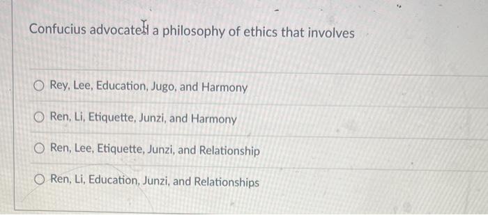 Confucius advocatety a philosophy of ethics that