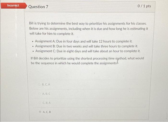 Incorrect Question 7 0/1 pts Bill is trying to