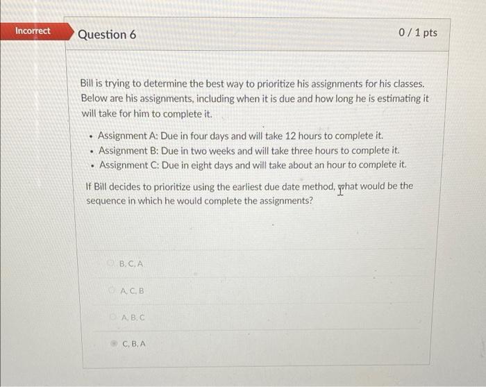 Incorrect Question 7 0/1 pts Bill is trying to