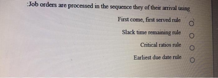 :Job orders are processed in the sequence they of