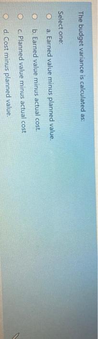 The budget variance is calculated as: Select one: