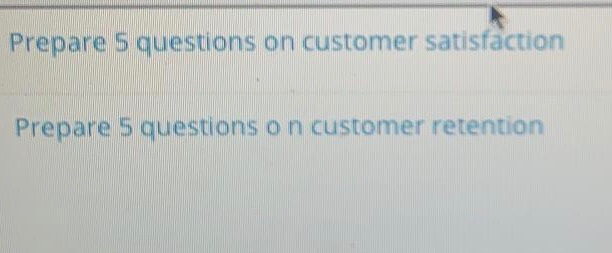 1. prepare 5 questions on customer satisfaction.
