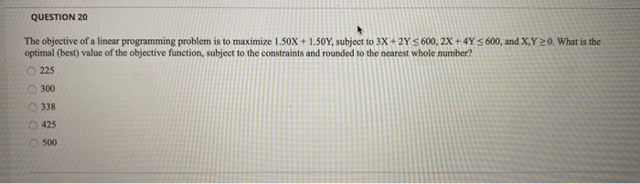 QUESTION 20 The objective of a linear programming