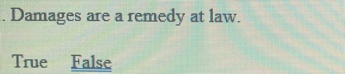 Damages are a remedy at law. True False Damages