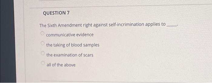 QUESTION 7 The Sixth Amendment right against