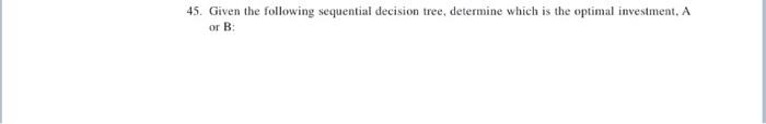 45. Given the following sequential decision tree,