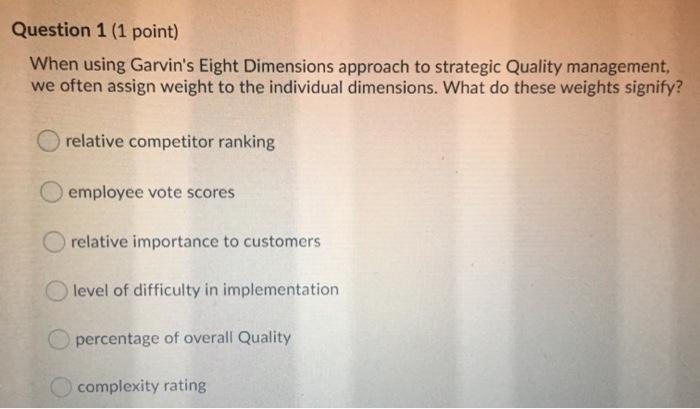 Question 1 (1 point) When using Garvin's Eight
