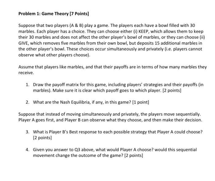 Problem 1: Game Theory [7 Points] Suppose that