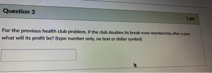 Question 3 1 pts For the previous health club