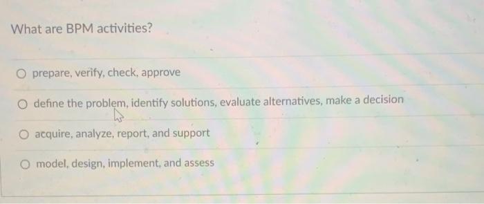 What are BPM activities? O prepare, verify,