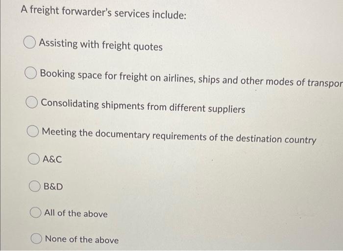 A freight forwarder's services include: Assisting