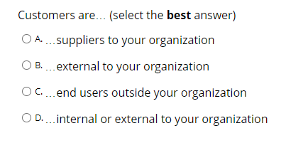 Customers are... (select the best answer) OA.