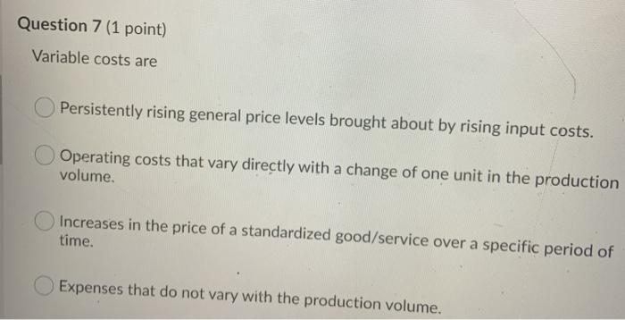Question 7 (1 point) Variable costs are