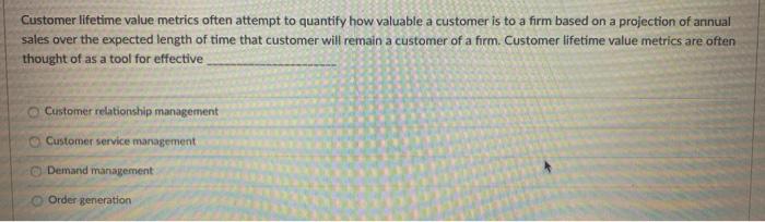 Customer lifetime value metrics often attempt to