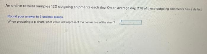 An online retaller samples 120 outgoing shipments