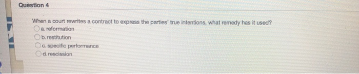 Question 4 When a court rewrites a contract to