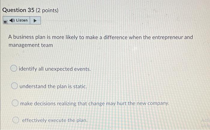 Question 35 (2 points) Listen A business plan is