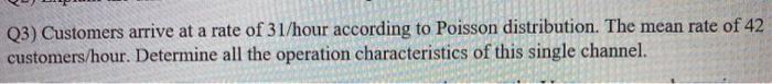 Q3) Customers arrive at a rate of 31/hour
