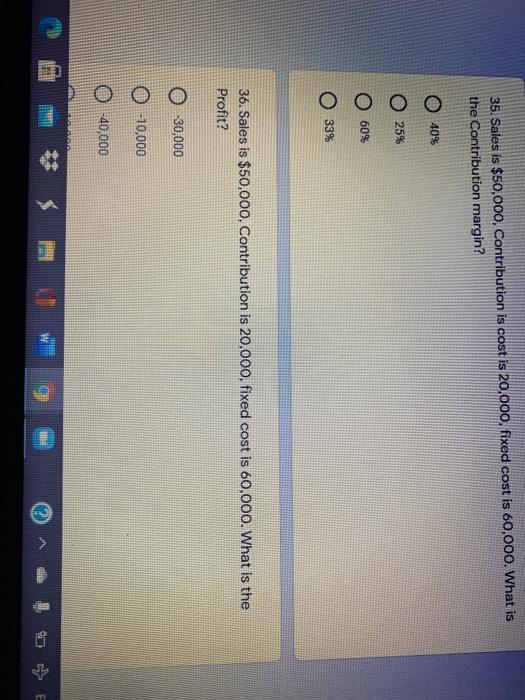 35. Sales is $50,000, Contribution is cost is