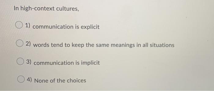 In high-context cultures, 1) communication is