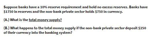 Suppose banks have a 10% reserve requirement and