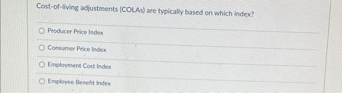 Cost-of-living adjustments (COLAs) are typically