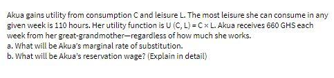 Akua gains utility from consumption C and leisure